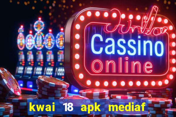 kwai 18 apk mediaf  re